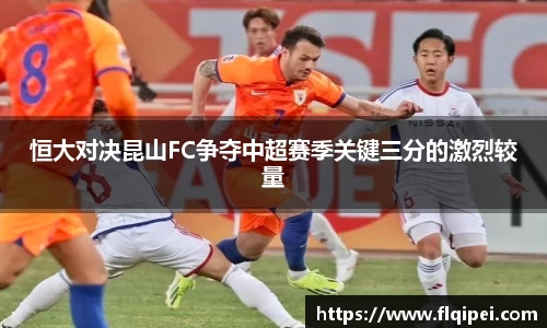 恒大对决昆山FC争夺中超赛季关键三分的激烈较量